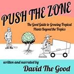 Push the Zone: The Good Guide to Growing Tropical Plants Beyond the Tropics