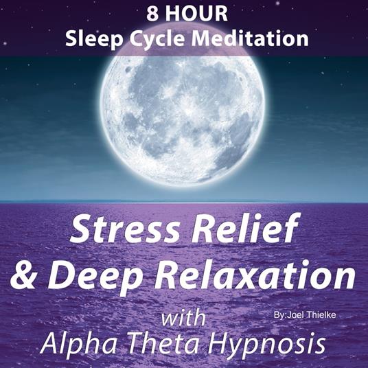 8 Hour Sleep Cycle Meditation - Stress Relief & Deep Relaxation with Alpha Theta Hypnosis