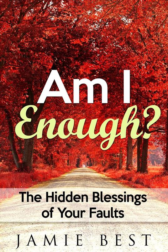 Am I Enough? The Hidden Blessings of Your Faults