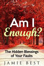 Am I Enough? The Hidden Blessings of Your Faults