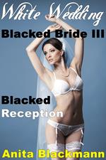 White Wedding, Blacked Bride III: Blacked Reception (Interracial Cuckold Multiples)