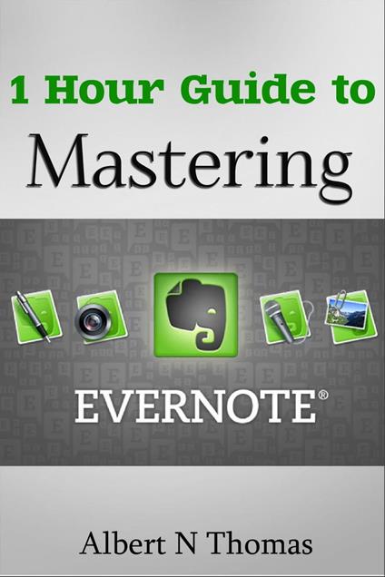 1 Hour Guide to Mastering Evernote Learn How You Can Organize and Find Everything that’s Important!