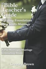 Building Foundations for a Godly Marriage: A Pre-Marriage, Marriage Counseling Study