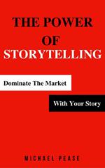 The Power Of Storytelling: Dominate the Market With Your Story