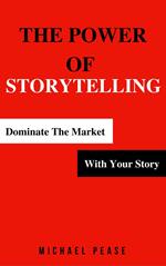 The Power Of Storytelling: Dominate the Market With Your Story