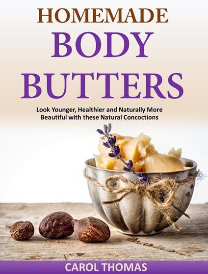 Homemade Body Butters Look Younger, Healthier and Naturally More Beautiful with these Natural Concoctions