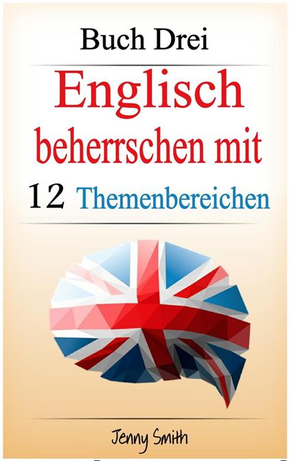 Englisch beherrschen mit 12 Themenbereichen. Buch Drei.