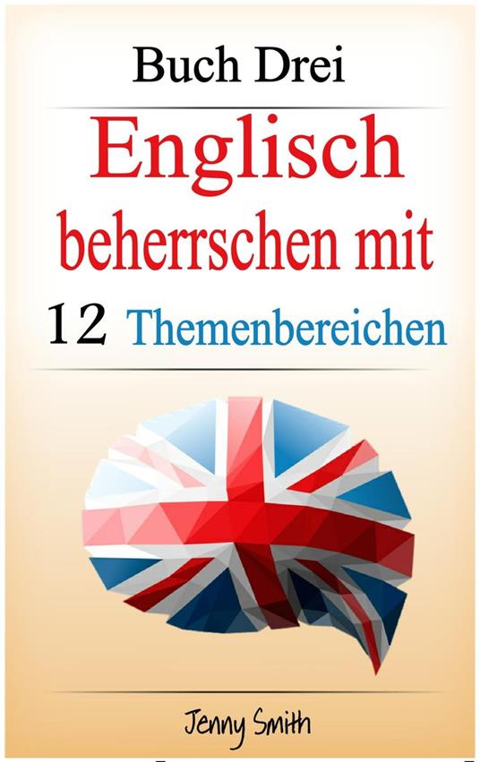 Englisch beherrschen mit 12 Themenbereichen. Buch Drei.