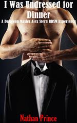 I was Undressed for Dinner: A Dungeon Master Alex Stern BDSM Experience