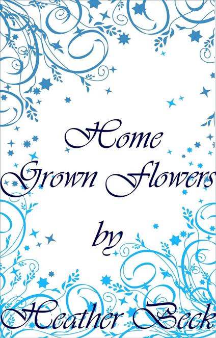 Home Grown Flowers - Heather Beck - ebook