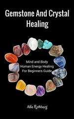 Gemstone and Crystal Healing Mind and Body Human Energy Healing For Beginners Guide