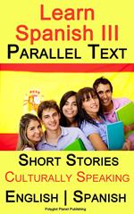 Learn Spanish III - Parallel Text - Culturally Speaking Short Stories (English - Spanish)