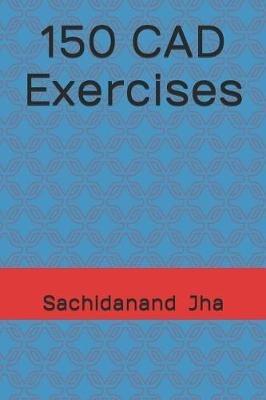 150 CAD Exercises - Sachidanand Jha - cover