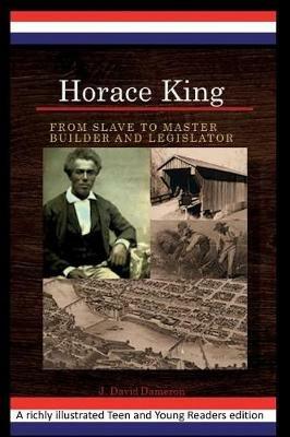 Horace King: From Slave to Master Builder and Legislator: An African American Experience Project - J David Dameron - cover