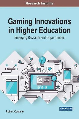 Gaming Innovations in Higher Education: Emerging Research and Opportunities - Robert Costello - cover