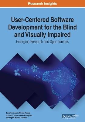 User-Centered Software Development for the Blind and Visually Impaired: Emerging Research and Opportunities - cover