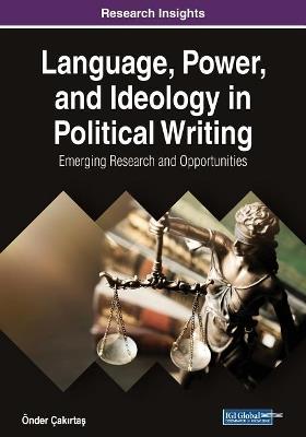 Language, Power, and Ideology in Political Writing: Emerging Research and Opportunities - cover