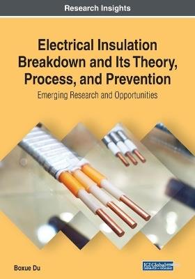 Electrical Insulation Breakdown and Its Theory, Process, and Prevention: Emerging Research and Opportunities - Boxue Du - cover
