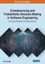 Crowdsourcing and Probabilistic Decision-Making in Software Engineering: Emerging Research and Opportunities