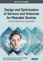Design and Optimization of Sensors and Antennas for Wearable Devices: Emerging Research and Opportunities