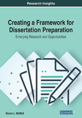 Creating a Framework for Dissertation Preparation: Emerging Research and Opportunities - cover
