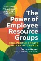 The Power of Employee Resource Groups: How People Create Authentic Change - Nayani Farzana - cover