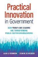 Practical Innovation in Government: How Front-Line Leaders Are Transforming Public-Sector Organizations  - Alan G. Robinson,Dean M. Schroeder - cover