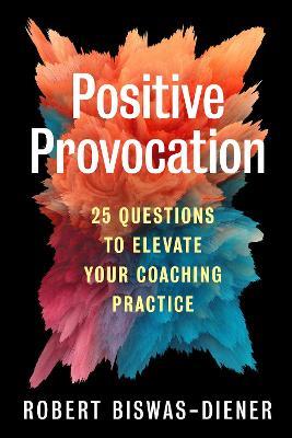 Positive Provocation: 25 Questions to Elevate Your Coaching Practice - Robert Biswas-Diener - cover