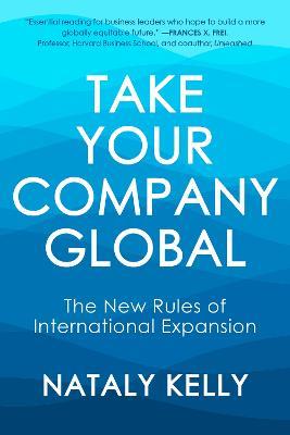 Take Your Company Global: The New Rules of International Expansion - Nataly Kelly - cover