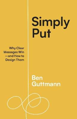 Simply Put: Why Clear Messages Win—and How to Design Them - Ben Guttmann - cover