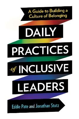 Daily Practices of Inclusive Leaders: A Guide to Building a Culture of Belonging - Eddie Pate,Jonathan Stutz - cover