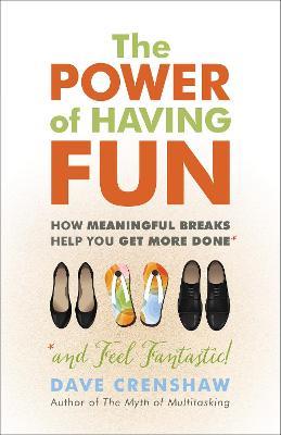 The Power of Having Fun: How Meaningful Breaks Help You Get More Done - Dave Crenshaw - cover