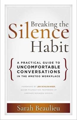 Breaking the Silence Habit: A Practical Guide to Uncomfortable Conversations in the #MeToo Workplace - Sarah Beaulieu - cover