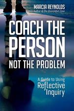 Coach's Guide to Reflective Inquiry: Seven Essential Practices for Breakthrough Coaching
