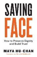 Saving Face: How to Preserve Dignity and Build Trust - Maya Hu-Chan - cover