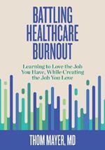 Battling Healthcare Burnout: Learning to Love the Job You Have, While Creating the Job You Love