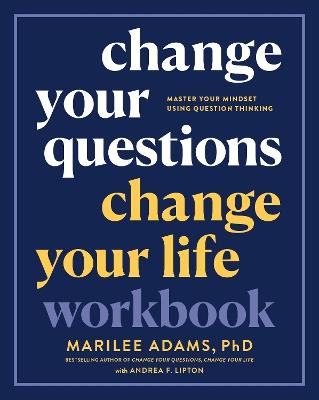 Change Your Questions, Change Your Life Workbook: Master Your Mindset Using Question Thinking  - Marilee Adams, Ph.D. - cover