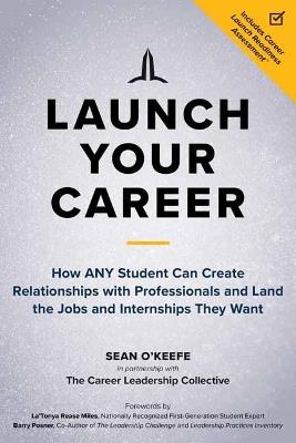 Launch Your Career: How ANY Student Can Create Strategic Connections and Land the Jobs and Internships They Want - Sean O'Keefe,LaTonya Rease Miles - cover