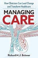 Managing Care: Leading Clinical Change and Transforming Healthcare  - Richard M. J. Bohmer - cover