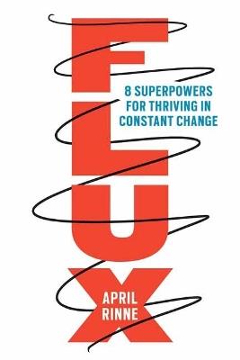 Flux: 8 Superpowers for Thriving in Constant Change - April Rinne - cover