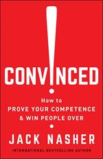 Convinced!: How to Show Competence and Win People Over