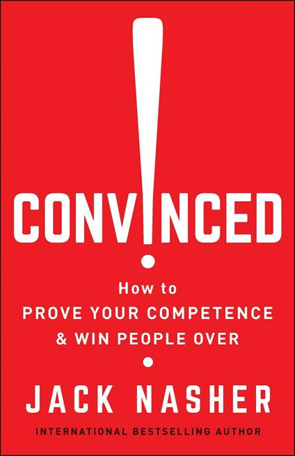 Convinced!: How to Show Competence and Win People Over - Jack Nasher - cover
