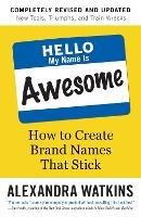 Hello, My Name is Awesome: How to Create Brand Names That Stick - Alexandra Watkins - cover