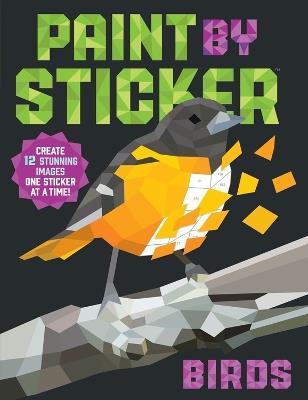Paint by Sticker: Birds: Create 12 Stunning Images One Sticker at a Time! - Workman Publishing - cover