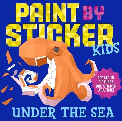 Paint by Sticker Kids: Under the Sea: Create 10 Pictures One Sticker at a Time! - Workman Publishing - cover