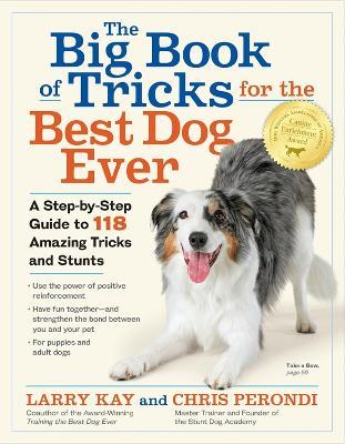 The Big Book of Tricks for the Best Dog Ever: A Step-by-Step Guide to 118 Amazing Tricks and Stunts - Chris Perondi,Larry Kay - cover