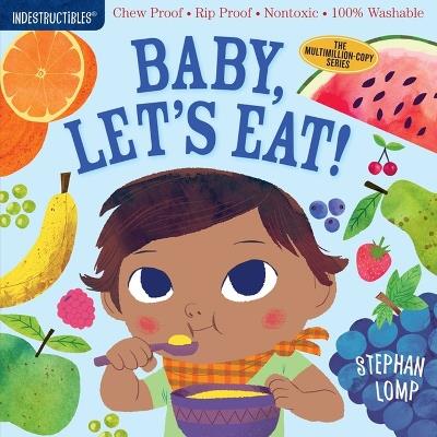 Indestructibles: Baby, Let's Eat!: Chew Proof * Rip Proof * Nontoxic * 100% Washable (Book for Babies, Newborn Books, Safe to Chew) - Amy Pixton - cover