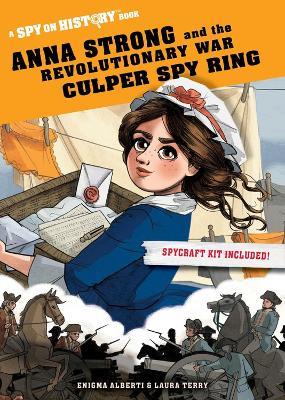 Anna Strong and the Revolutionary War Culper Spy Ring: A Spy on History Book - Enigma Alberti - cover