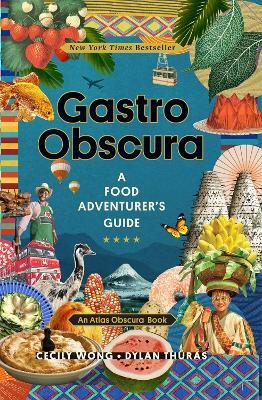 Gastro Obscura: A Food Adventurer's Guide - Atlas Obscura,Cecily Wong,Dylan Thuras - cover