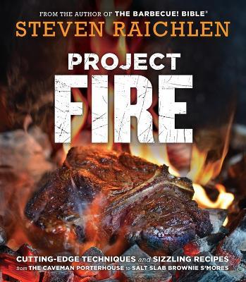 Project Fire: Cutting-Edge Techniques and Sizzling Recipes from the Caveman Porterhouse to Salt Slab Brownie S'Mores - Steven Raichlen - cover